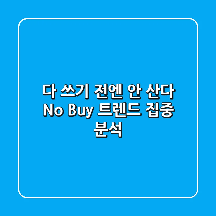 다 쓰기 전엔 안 산다 No Buy 트렌드 집중 분석