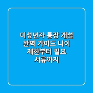미성년자 통장 개설 완벽 가이드 나이 제한부터 필요 서류까지