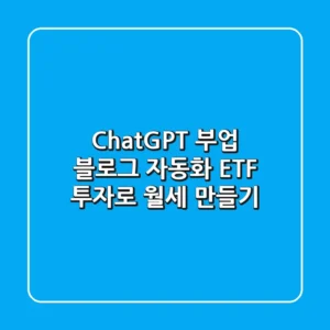 ChatGPT 부업: 블로그 자동화 & ETF 투자로 월세 만들기💰