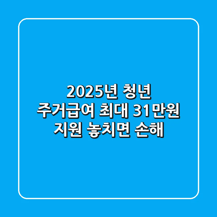 2025년 청년 주거급여: 최대 31만원 지원, 놓치면 손해!