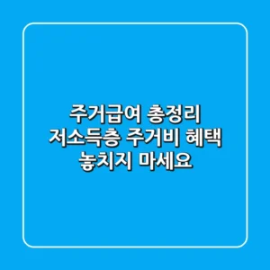주거급여 총정리: 저소득층 주거비, 혜택 놓치지 마세요!