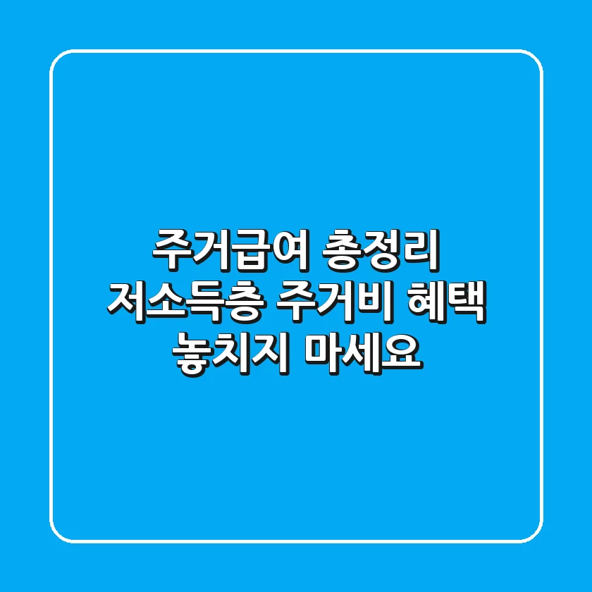 주거급여 총정리: 저소득층 주거비, 혜택 놓치지 마세요!