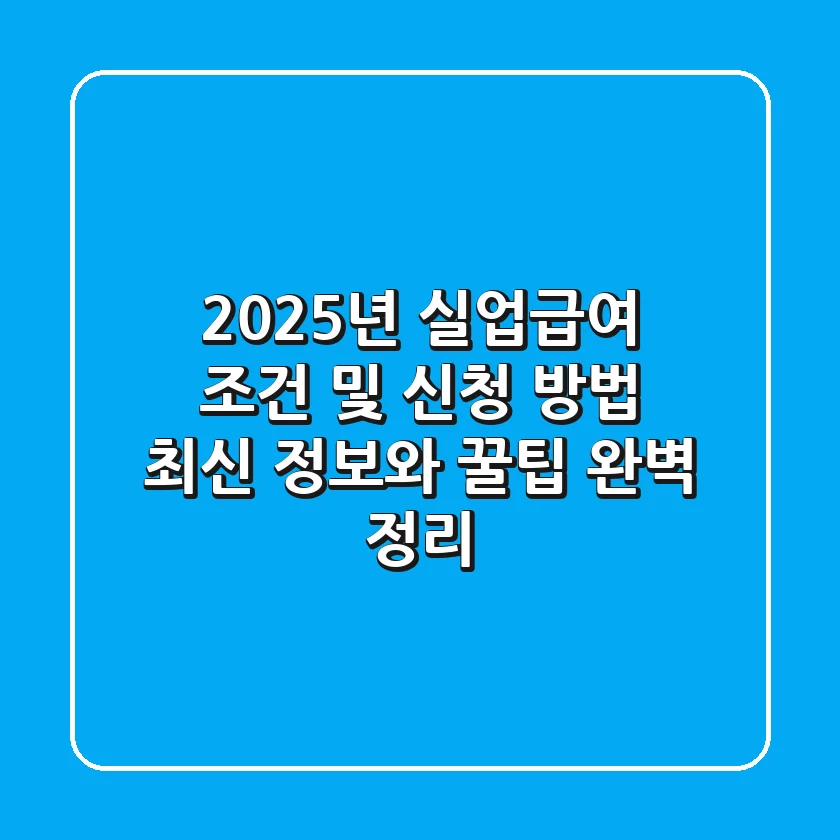 2025년 실업급여 조건 및 신청 방법 : 최신 정보와 꿀팁 완벽 정리