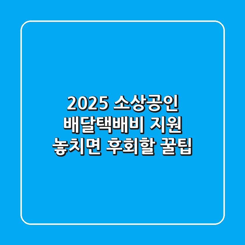 2025 소상공인 배달택배비 지원: 놓치면 후회할 꿀팁!