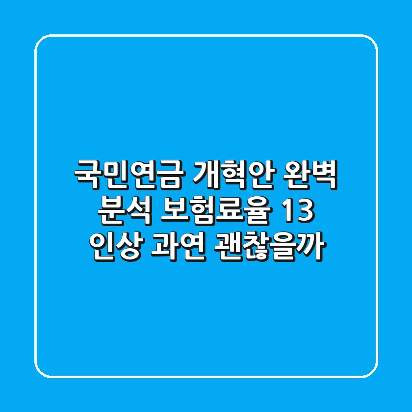 국민연금 개혁안 완벽 분석: 보험료율 13% 인상, 과연 괜찮을까?