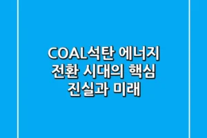 COAL(석탄), 에너지 전환 시대의 핵심 진실과 미래