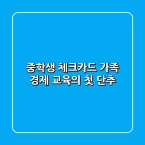 중학생 체크카드, 가족 경제 교육의 첫 단추!
