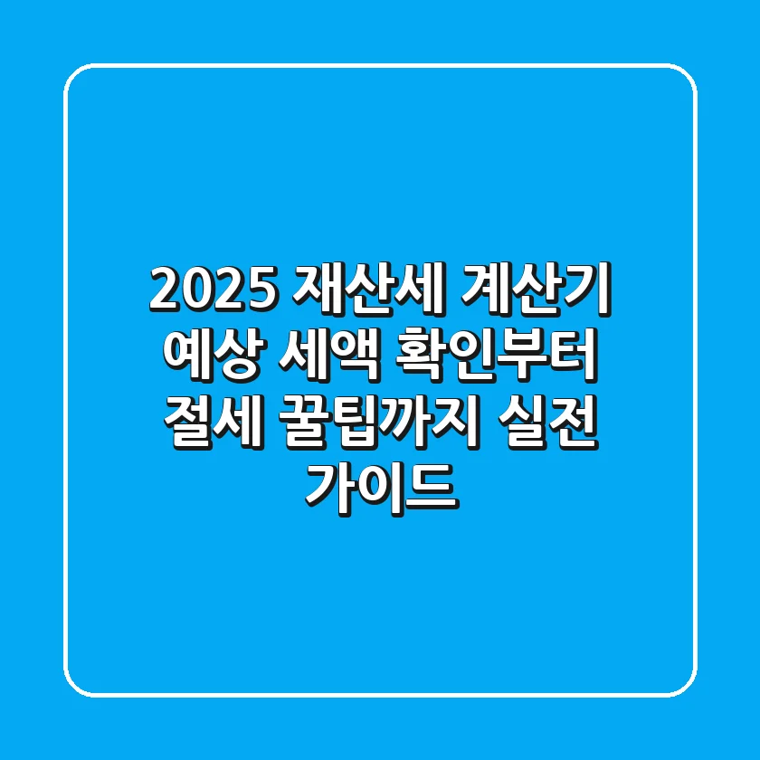 2025 재산세 계산기, 예상 세액 확인부터 절세 꿀팁까지 실전 가이드