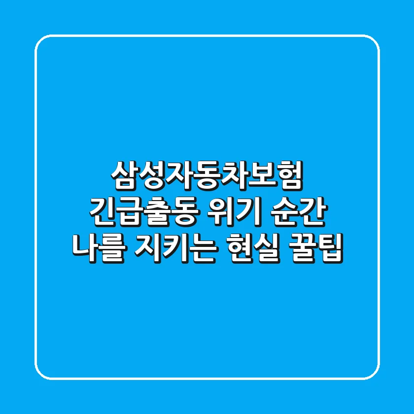 삼성자동차보험 긴급출동, 위기 순간 나를 지키는 현실 꿀팁!