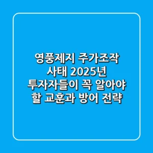 영풍제지 주가조작 사태, 2025년 투자자들이 꼭 알아야 할 교훈과 방어 전략