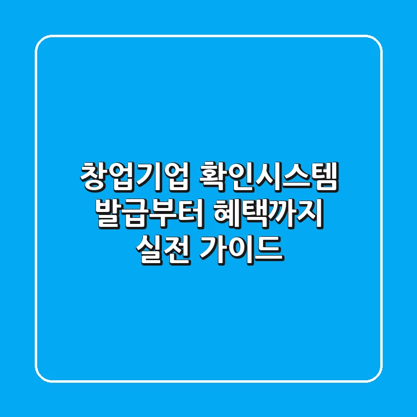 창업기업 확인시스템, 발급부터 혜택까지 실전 가이드