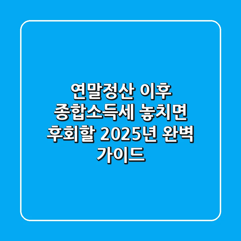 연말정산 이후 종합소득세, 놓치면 후회할 2025년 완벽 가이드
