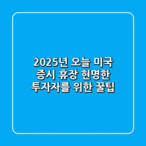 2025년 오늘 미국 증시 휴장: 현명한 투자자를 위한 꿀팁