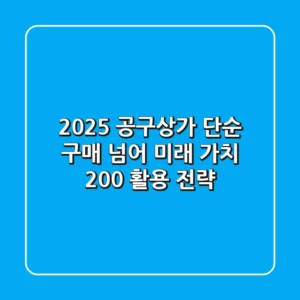 2025 공구상가: 단순 구매 넘어 미래 가치 200% 활용 전략