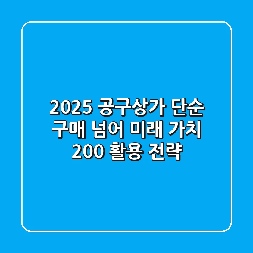 2025 공구상가: 단순 구매 넘어 미래 가치 200% 활용 전략