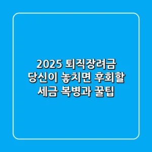 2025 퇴직장려금, 당신이 놓치면 후회할 세금 복병과 꿀팁