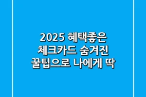 2025 혜택좋은 체크카드, 숨겨진 꿀팁으로 나에게 딱!