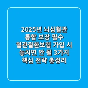 "2025년, 뇌·심혈관 통합 보장 필수", 혈관질환보험 가입 시 놓치면 안 될 3가지 핵심 전략 총정리
