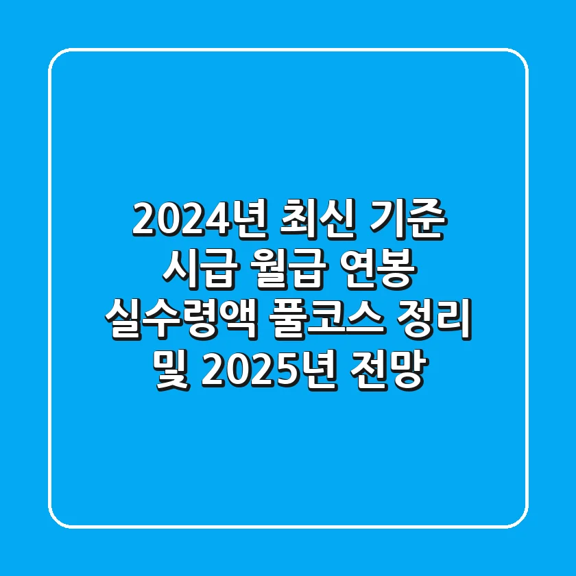 2024년 최신 기준, "시급 월급 연봉 실수령액 풀코스" 정리 및 2025년 전망