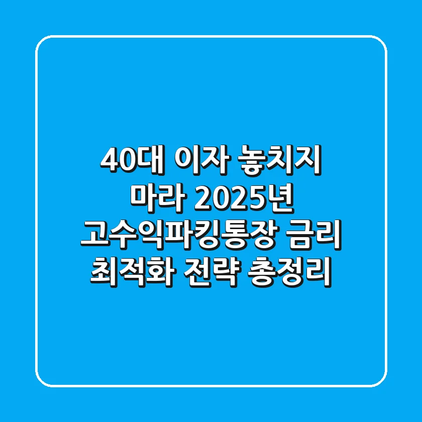 "4.0%대 이자 놓치지 마라", 2025년 고수익파킹통장 금리 최적화 전략 총정리