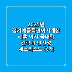 "2025년 정기예금특판이자계산, 세후 이자 극대화 전략과 안전성 체크리스트 공개"