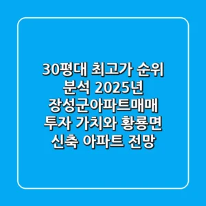 "30평대 최고가 순위 분석", 2025년 장성군아파트매매 투자 가치와 황룡면 신축 아파트 전망