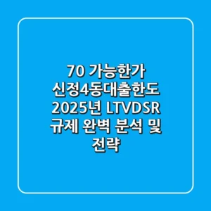 "70% 가능한가?" 신정4동대출한도, 2025년 LTV·DSR 규제 완벽 분석 및 전략