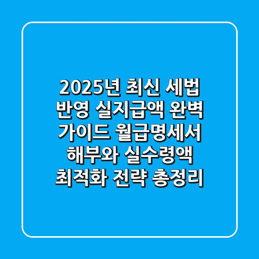"2025년 최신 세법 반영", 실지급액 완벽 가이드: 월급명세서 해부와 실수령액 최적화 전략 총정리