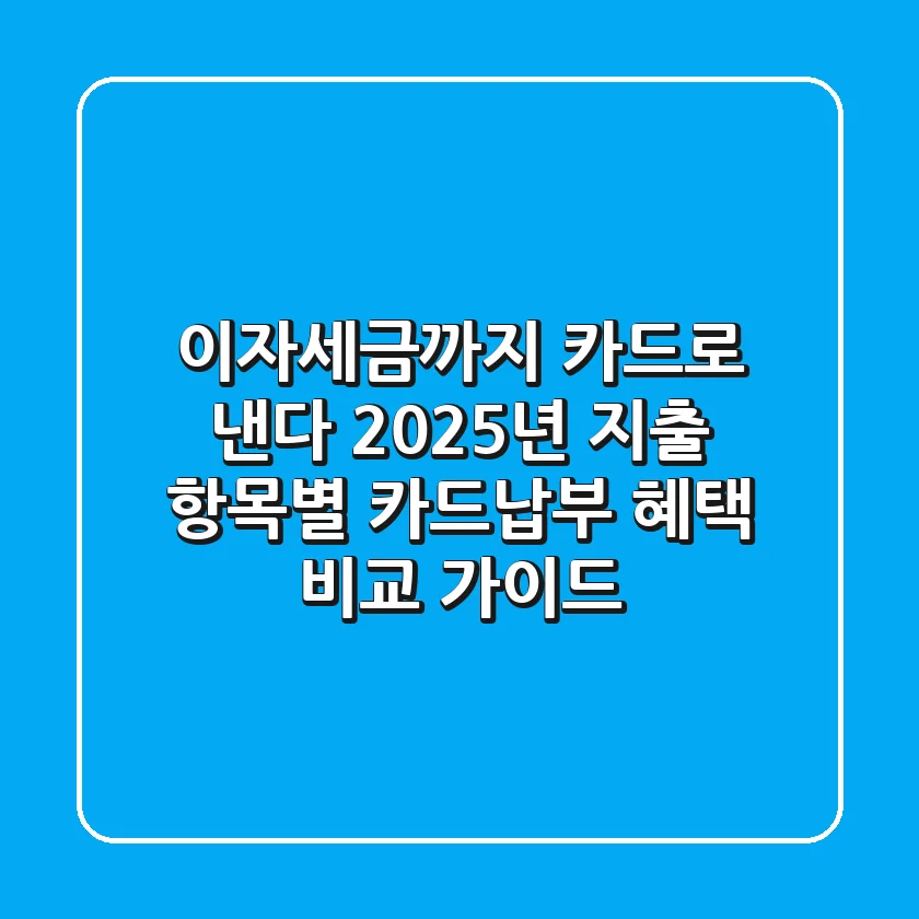 "이자·세금까지 카드로 낸다?", 2025년 지출 항목별 카드납부 혜택 비교 가이드