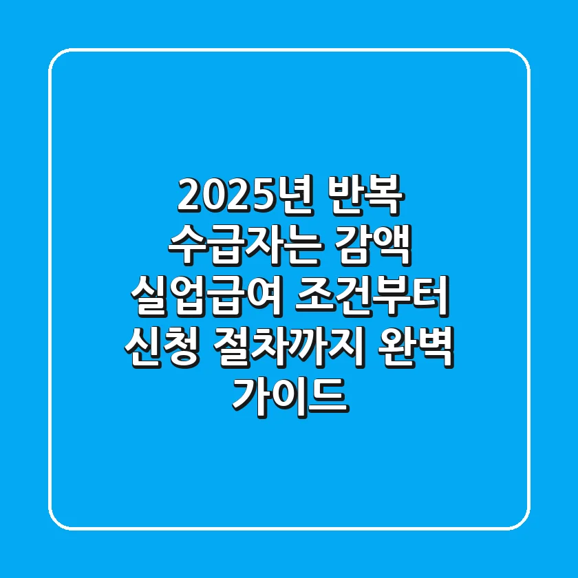 "2025년, 반복 수급자는 감액!", 실업급여 조건부터 신청 절차까지 완벽 가이드
