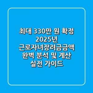 "최대 330만 원 확정?" 2025년 근로·자녀장려금금액 완벽 분석 및 계산 실전 가이드