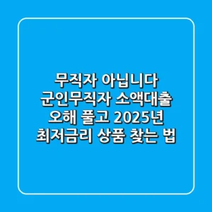 "무직자 아닙니다", 군인무직자 소액대출 오해 풀고 2025년 최저금리 상품 찾는 법