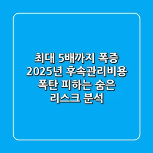 "최대 5배까지 폭증?", 2025년 후속관리비용 폭탄 피하는 숨은 리스크 분석