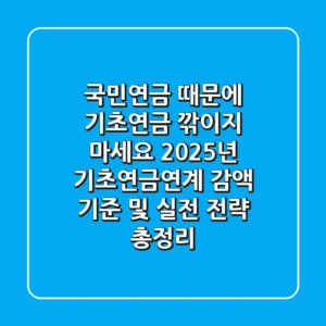 "국민연금 때문에 기초연금 깎이지 마세요", 2025년 기초연금연계 감액 기준 및 실전 전략 총정리