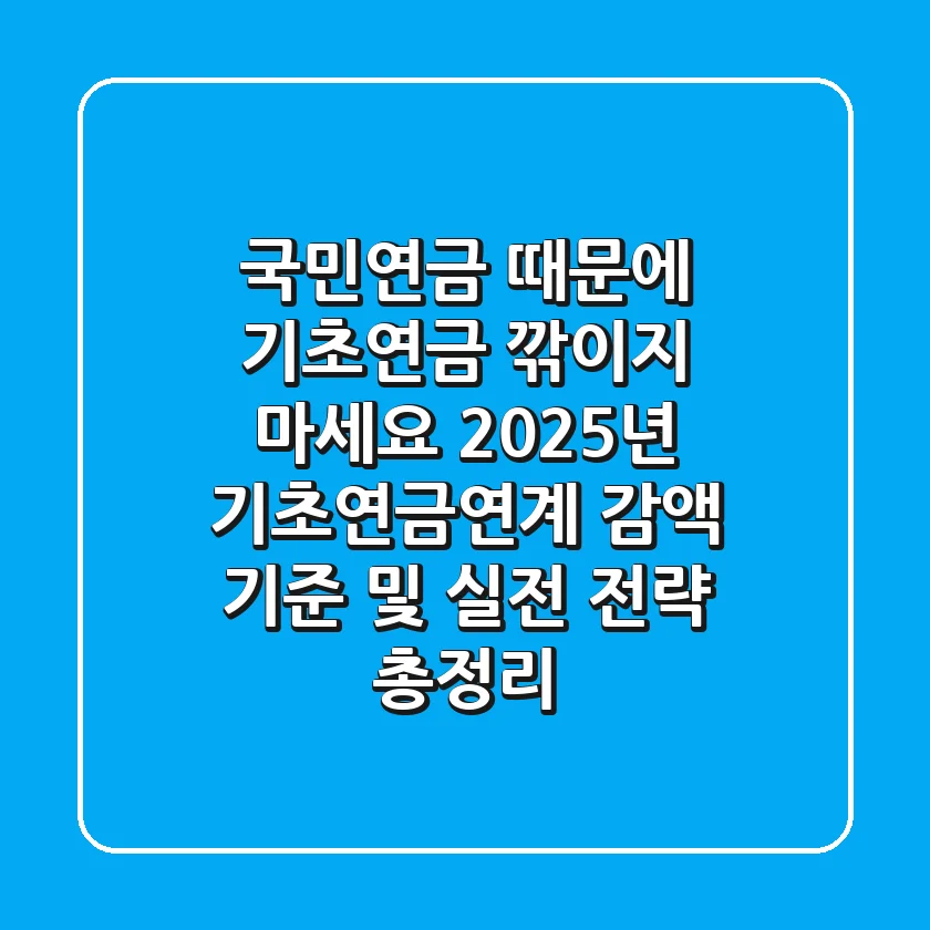 "국민연금 때문에 기초연금 깎이지 마세요", 2025년 기초연금연계 감액 기준 및 실전 전략 총정리
