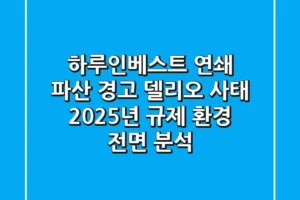 “하루인베스트 연쇄 파산 경고”, 델리오 사태 2025년 규제 환경 전면 분석