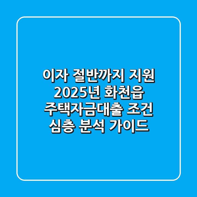 "이자 절반까지 지원", 2025년 화천읍 주택자금대출 조건 심층 분석 가이드