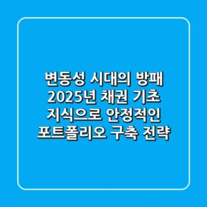 "변동성 시대의 방패", 2025년 채권 기초 지식으로 안정적인 포트폴리오 구축 전략