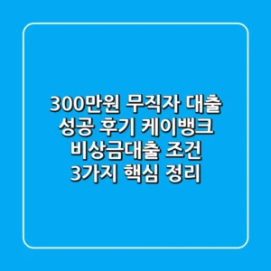 "300만원 무직자 대출 성공 후기", 케이뱅크 비상금대출 조건 3가지 핵심 정리