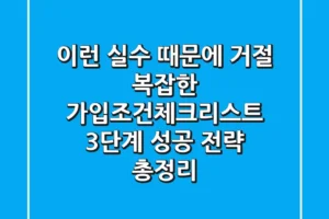 “이런 실수 때문에 거절”, 복잡한 가입조건체크리스트 3단계 성공 전략 총정리