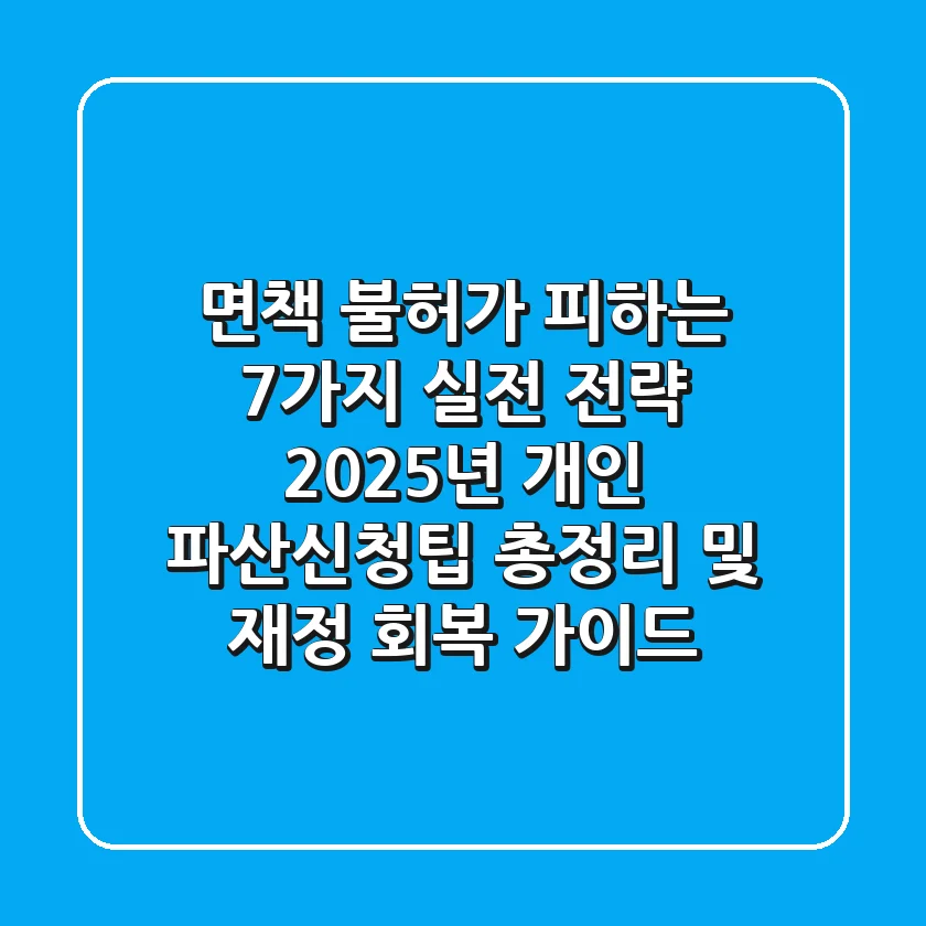 "면책 불허가 피하는 7가지 실전 전략", 2025년 개인 파산신청팁 총정리 및 재정 회복 가이드